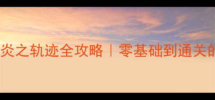 图片 🔥火焰纹章：苍炎之轨迹全攻略｜零基础到通关的保姆级指南✨1