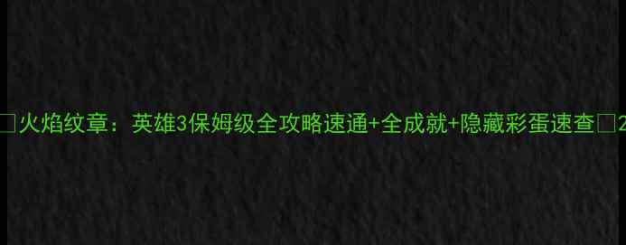 图片 🔥火焰纹章：英雄3保姆级全攻略速通+全成就+隐藏彩蛋速查🔥2