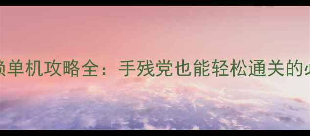 图片 🔥热血无赖单机攻略全：手残党也能轻松通关的必玩技巧🔥