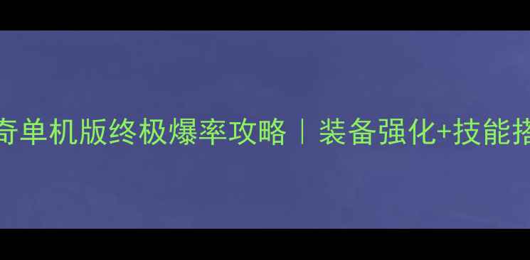 图片 🔥爆率翻倍梦回传奇单机版终极爆率攻略｜装备强化+技能搭配+隐藏地图全！1