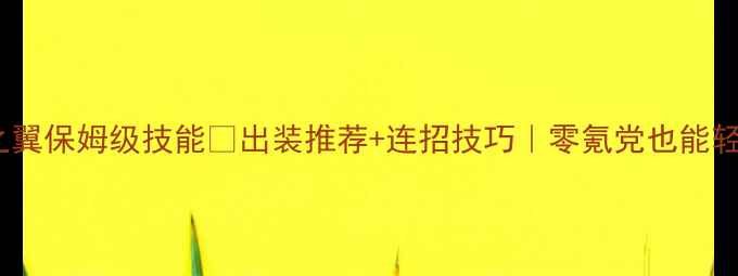 图片 🔥狂暴之翼保姆级技能🔥出装推荐+连招技巧｜零氪党也能轻松上分1