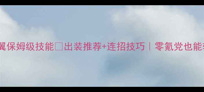 图片 🔥狂暴之翼保姆级技能🔥出装推荐+连招技巧｜零氪党也能轻松上分2