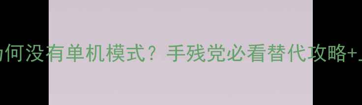 图片 🔥王者荣耀为何没有单机模式？手残党必看替代攻略+上分技巧全💥