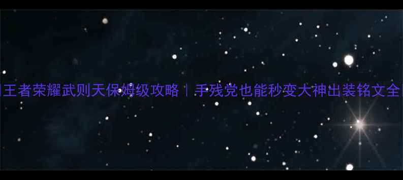 图片 🔥王者荣耀武则天保姆级攻略｜手残党也能秒变大神出装铭文全🔥