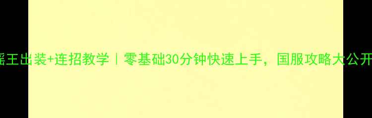 图片 🔥瑶王出装+连招教学｜零基础30分钟快速上手，国服攻略大公开！1