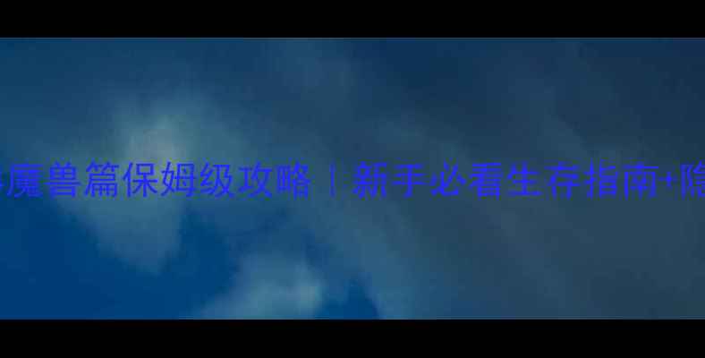 图片 🔥生化危机4魔兽篇保姆级攻略｜新手必看生存指南+隐藏BOSS打法