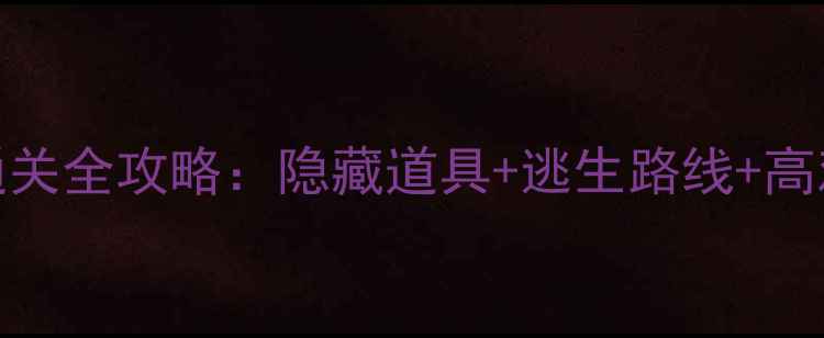 图片 🔥监狱逃脱游戏通关全攻略：隐藏道具+逃生路线+高难度技巧大公开🔥