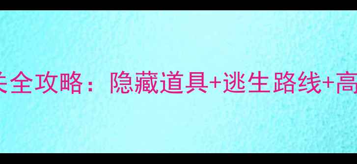图片 🔥监狱逃脱游戏通关全攻略：隐藏道具+逃生路线+高难度技巧大公开🔥2