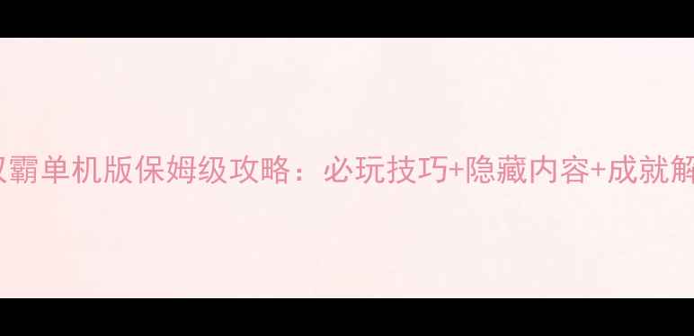 图片 🔥真三国无双霸单机版保姆级攻略：必玩技巧+隐藏内容+成就解锁全指南🔥1