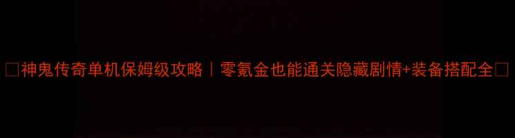 图片 🔥神鬼传奇单机保姆级攻略｜零氪金也能通关隐藏剧情+装备搭配全🔥