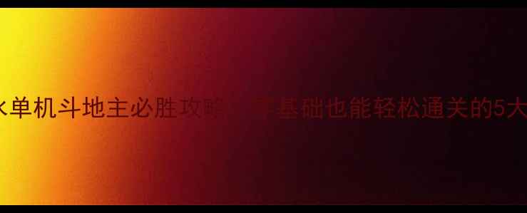 图片 🔥秋水单机斗地主必胜攻略！零基础也能轻松通关的5大技巧1