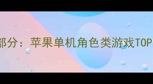 图片 🔥第一部分：苹果单机角色类游戏TOP10推荐1