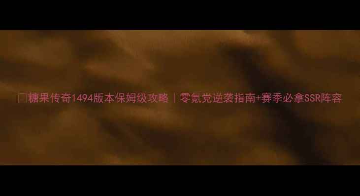 图片 🔥糖果传奇1494版本保姆级攻略｜零氪党逆袭指南+赛季必拿SSR阵容