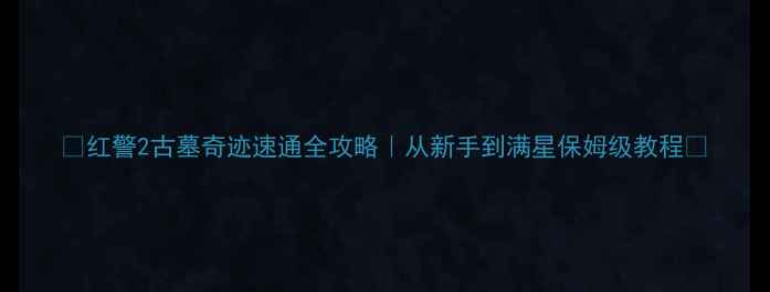 图片 🔥红警2古墓奇迹速通全攻略｜从新手到满星保姆级教程🔥