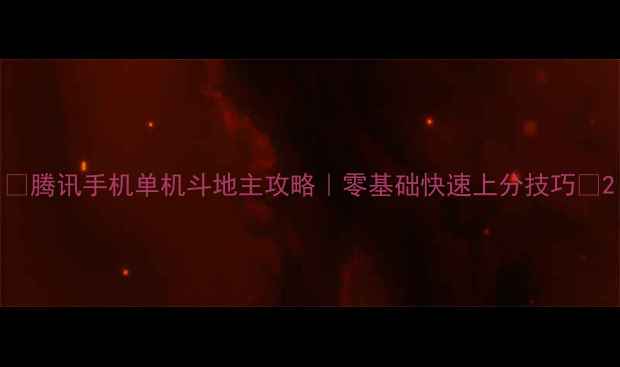 图片 🔥腾讯手机单机斗地主攻略｜零基础快速上分技巧✨2