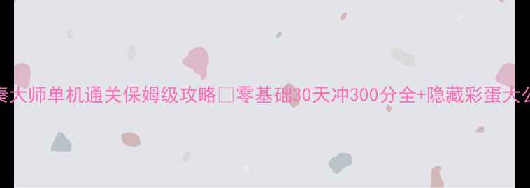 图片 🔥节奏大师单机通关保姆级攻略✨零基础30天冲300分全+隐藏彩蛋大公开💡