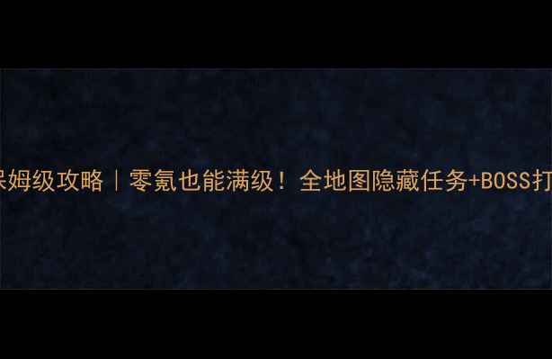 图片 🔥英雄之刃保姆级攻略｜零氪也能满级！全地图隐藏任务+BOSS打法全公开✨1