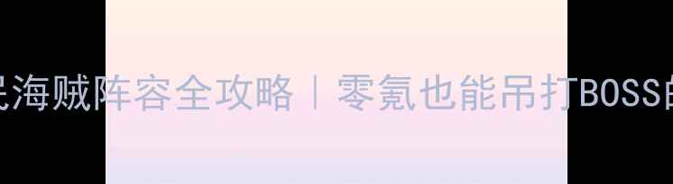 图片 🔥英雄无敌6平民海贼阵容全攻略｜零氪也能吊打BOSS的逆袭指南⚔️2