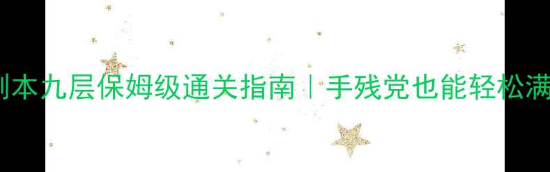 图片 🔥荒川副本九层保姆级通关指南｜手残党也能轻松满星！🔥1