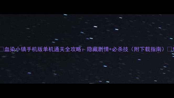 图片 🔥血染小镇手机版单机通关全攻略：隐藏剧情+必杀技（附下载指南）🔥1