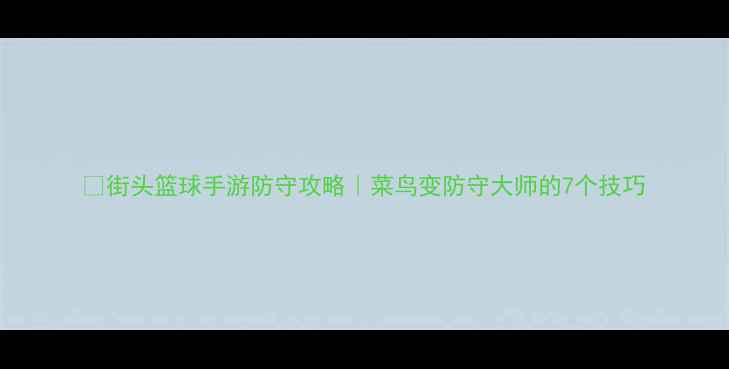 图片 🔥街头篮球手游防守攻略｜菜鸟变防守大师的7个技巧