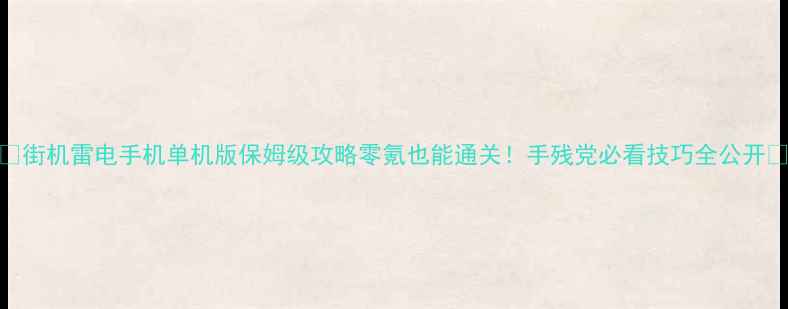 图片 🔥街机雷电手机单机版保姆级攻略零氪也能通关！手残党必看技巧全公开✨