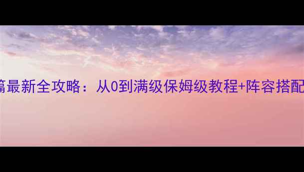 图片 🔥西游降魔篇最新全攻略：从0到满级保姆级教程+阵容搭配+活动打法🔥