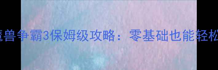 图片 🔥诸神黄昏必看！魔兽争霸3保姆级攻略：零基础也能轻松通关的终极指南🔥2