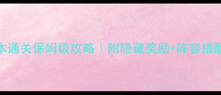 图片 🔥贪玩蓝月副本通关保姆级攻略｜附隐藏奖励+阵容搭配+省心技巧💎2