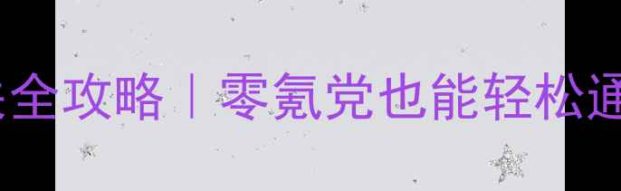 图片 🔥超凡战记副本通关全攻略｜零氪党也能轻松通关的保姆级教程✨1