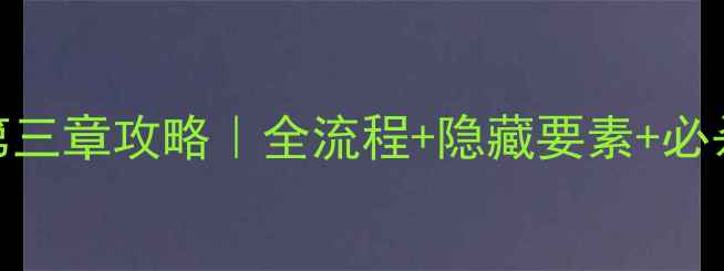 图片 🔥越狱：潜影行动第三章攻略｜全流程+隐藏要素+必杀技（附资源图解）