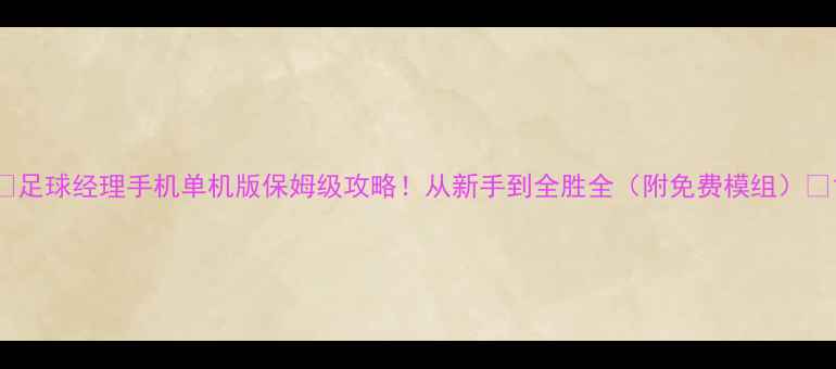 图片 🔥足球经理手机单机版保姆级攻略！从新手到全胜全（附免费模组）🔥1