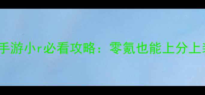 图片 🔥轩辕传奇手游小r必看攻略：零氪也能上分上装全指南💰1