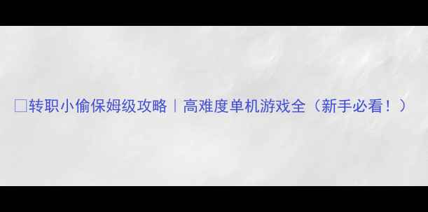 图片 🔥转职小偷保姆级攻略｜高难度单机游戏全（新手必看！）