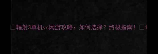 图片 🔥辐射3单机vs网游攻略：如何选择？终极指南！🔥1