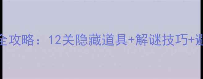 图片 🔥逃出神秘宫殿通关全攻略：12关隐藏道具+解谜技巧+避坑指南（附资源包）