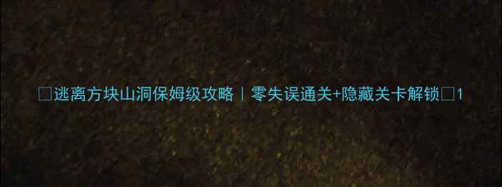 图片 🔥逃离方块山洞保姆级攻略｜零失误通关+隐藏关卡解锁🔥1