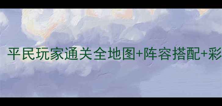 图片 🔥逆战欢乐塔防保姆级攻略｜平民玩家通关全地图+阵容搭配+彩蛋收集（附免费资源包）🎮1