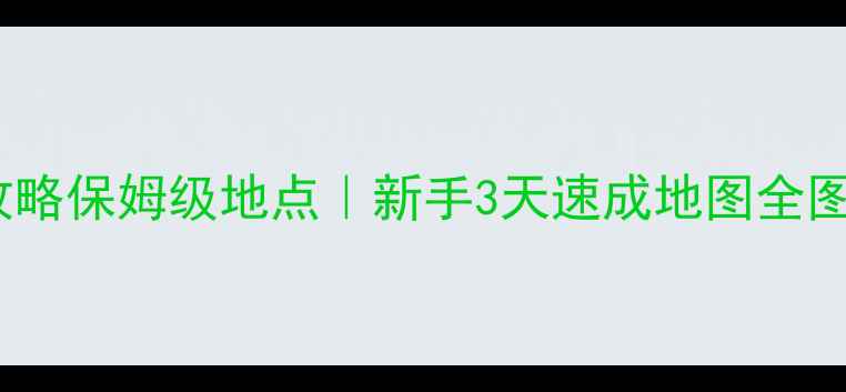 图片 🔥长明攻略保姆级地点｜新手3天速成地图全图鉴✨🚀1