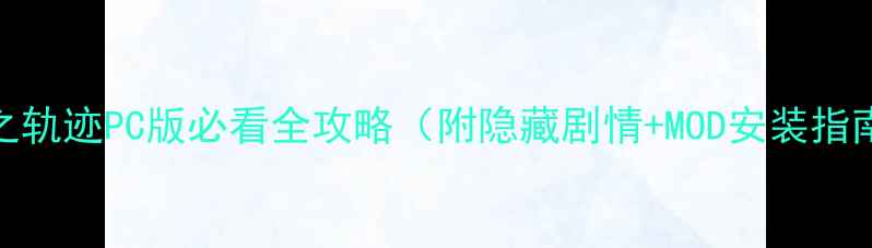 图片 🔥闪之轨迹PC版必看全攻略（附隐藏剧情+MOD安装指南）🎮