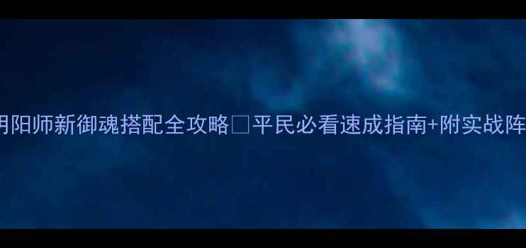 图片 🔥阴阳师新御魂搭配全攻略✨平民必看速成指南+附实战阵容1