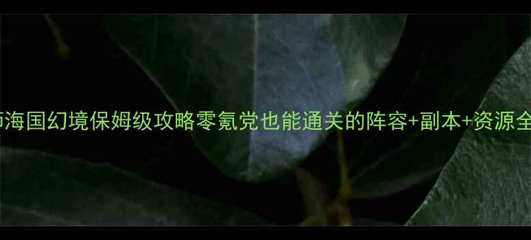 图片 🔥阴阳师海国幻境保姆级攻略零氪党也能通关的阵容+副本+资源全收集🔥1