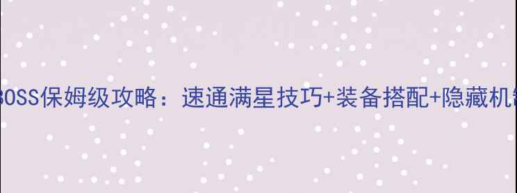 图片 🔥雪山BOSS保姆级攻略：速通满星技巧+装备搭配+隐藏机制全🔥1