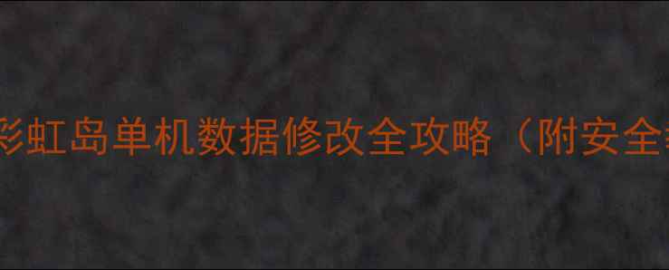 图片 🔥零基础必看！彩虹岛单机数据修改全攻略（附安全教程+防封技巧）