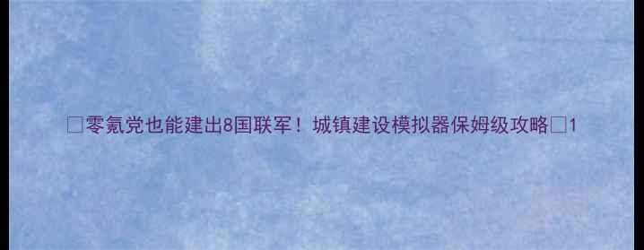 图片 🔥零氪党也能建出8国联军！城镇建设模拟器保姆级攻略🔥1