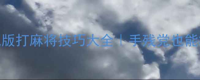 图片 🔥零氪金单机版打麻将技巧大全｜手残党也能3分钟上手！2