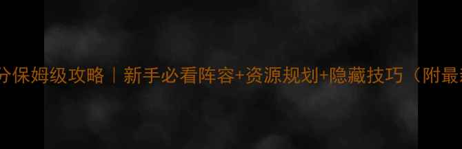 图片 🔥风云三国高分上分保姆级攻略｜新手必看阵容+资源规划+隐藏技巧（附最新版本阵容推荐）2