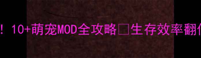 图片 🔥饥荒单机必玩！10+萌宠MOD全攻略🐾生存效率翻倍玩家亲测真香2