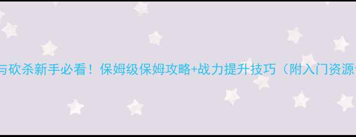 图片 🔥骑马与砍杀新手必看！保姆级保姆攻略+战力提升技巧（附入门资源包）🎮1