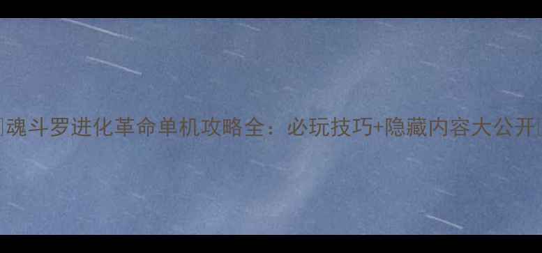 图片 🔥魂斗罗进化革命单机攻略全：必玩技巧+隐藏内容大公开🔥